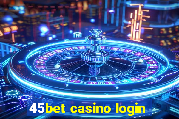 45bet casino login